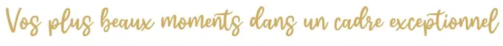 vos plus beaux moments dans un cadre exceptionnel